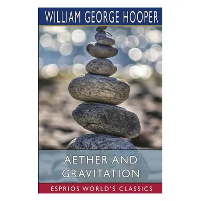 "Aether and Gravitation (Esprios Classics)" - "" ("Hooper William George")