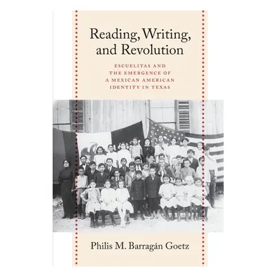 "Reading, Writing, and Revolution: Escuelitas and the Emergence of a Mexican American Identity i