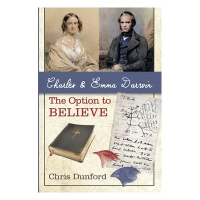 "Charles and Emma Darwin: The Option to Believe" - "" ("Dunford Chris")