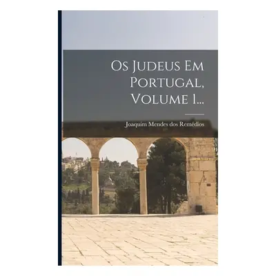 "Os Judeus Em Portugal, Volume 1..." - "" ("Joaquim Mendes Dos Remdios")