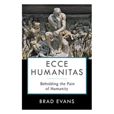 "Ecce Humanitas: Beholding the Pain of Humanity" - "" ("Evans Brad")