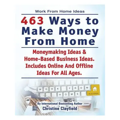 "Work From Home Ideas. 463 Ways To Make Money From Home. Moneymaking Ideas & Home Based Business