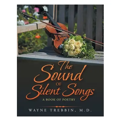 "The Sound of Silent Songs: A Book of Poetry" - "" ("Trebbin Wayne")