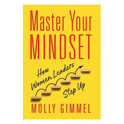 "Master Your Mindset: How Women Leaders Step Up" - "" ("Gimmel Molly")