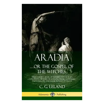 "Aradia...or the Gospel of the Witches: The Founding Book of Modern Witchcraft, Containing Histo