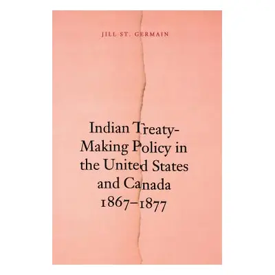 "Indian Treaty-Making Policy in the United States and Canada, 1867-1877" - "" ("St Germain Jill"