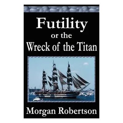 "Futility or The Wreck of the Titan" - "" ("Robertson Morgan")