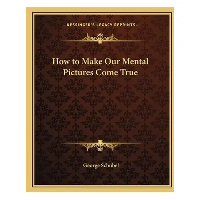 "How to Make Our Mental Pictures Come True" - "" ("Schubel George")