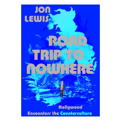 "Road Trip to Nowhere: Hollywood Encounters the Counterculture" - "" ("Lewis Jon")