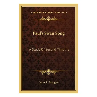 "Paul's Swan Song: A Study of Second Timothy" - "" ("Mangum Oscar R.")