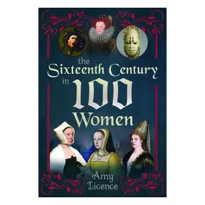 "The Sixteenth Century in 100 Women" - "" ("Licence Amy")