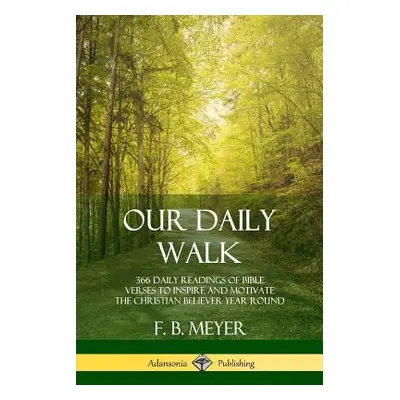 "Our Daily Walk: 366 Daily Readings of Bible Verses to Inspire and Motivate the Christian Believ