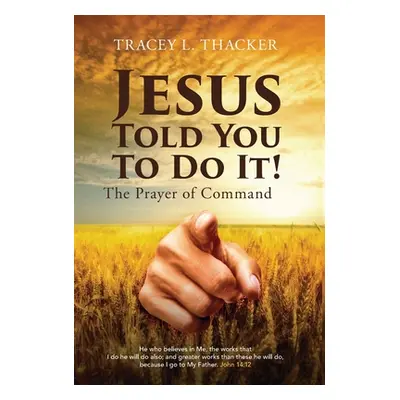 "Jesus Told You To Do It!: The Prayer of Command" - "" ("Thacker Tracey L.")