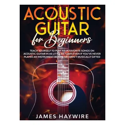 "Acoustic Guitar for Beginners: Teach Yourself to Play Your Favorite Songs on Acoustic Guitar in