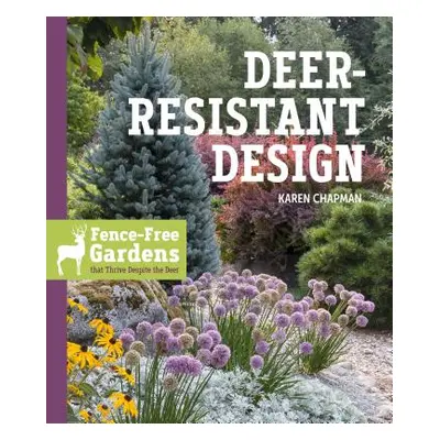 "Deer-Resistant Design: Fence-Free Gardens That Thrive Despite the Deer" - "" ("Chapman Karen")