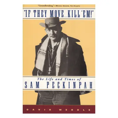 "If They Move... Kill 'Em!: The Life and Times of Sam Peckinpah" - "" ("Weddle David")