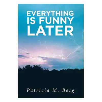 "Everything is Funny Later" - "" ("Berg Patricia M.")