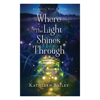 "Where the Light Shines Through: An Olivia Penn Mystery" - "" ("Bailey Kathleen")