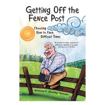 "Getting off the Fence Post: Choosing How to Face Difficult Times" - "" ("Nelson William P.")