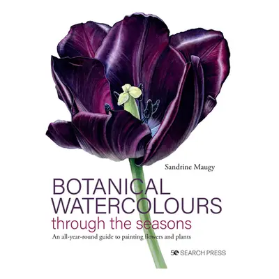 "Botanical Watercolours Through the Seasons: An All-Year-Round Guide to Painting Flowers and Pla