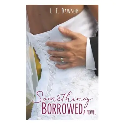 "Something Borrowed A Novel" - "" ("Dawson L. E.")