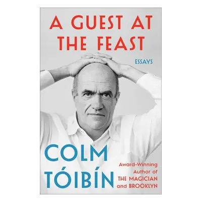 "A Guest at the Feast: Essays" - "" ("Toibin Colm")