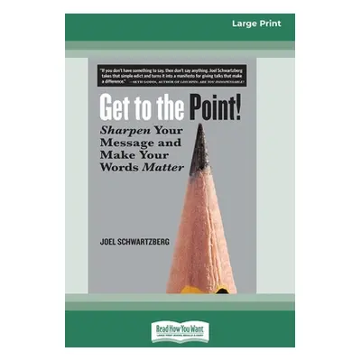 "Get to the Point!: Sharpen Your Message and Make Your Words Matter [16 Pt Large Print Edition]"