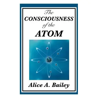 "The Consciousness of the Atom" - "" ("Bailey Alice A.")