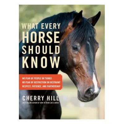 "What Every Horse Should Know: Respect, Patience, and Partnership, No Fear of People or Things, 