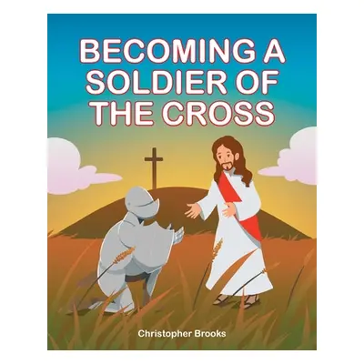 "Becoming a Soldier of the Cross" - "" ("Brooks Christopher")