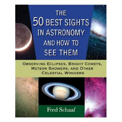 "The 50 Best Sights in Astronomy and How to See Them: Observing Eclipses, Bright Comets, Meteor 