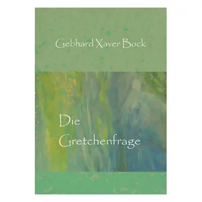 "Die Gretchenfrage" - "" ("Bock Gebhard Xaver")