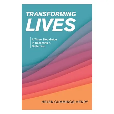 "Transforming Lives: A Three Step Guide in Becoming a Better You" - "" ("Cummings-Henry Helen")