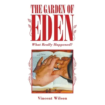 "The Garden of Eden: What Really Happened?" - "" ("Wilson Vincent")