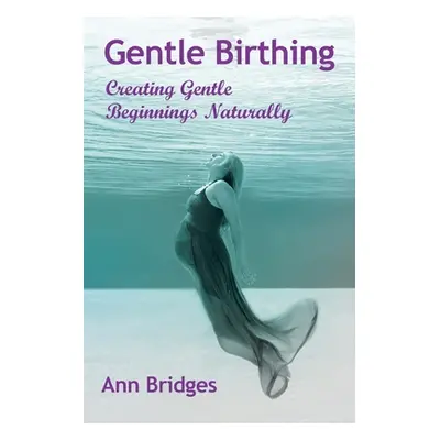 "Gentle Birthing: Creating Gentle Beginnings Naturally" - "" ("Bridges Ann")