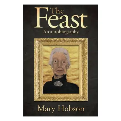 "The Feast: An Autobigraphy" - "" ("Mary Hobson")