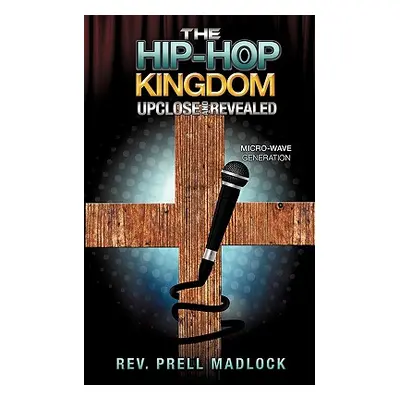 "The Hip-Hop Kingdom Upclose and Revealed" - "" ("Madlock Prell")