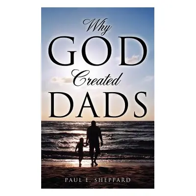 "Why God Created Dads" - "" ("Sheppard Paul E.")