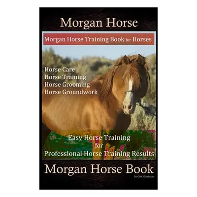 "Morgan Horse, Morgan Horse Training Book for Horses, Horse Care, Horse Training, Horse Grooming