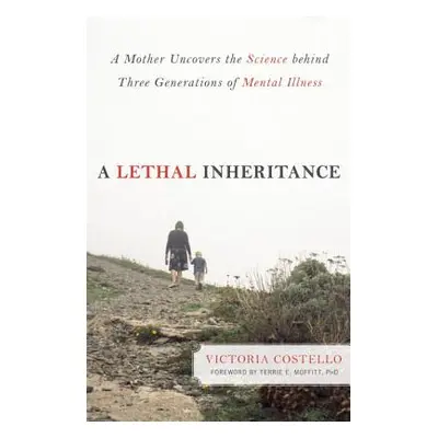 "A Lethal Inheritance: A Mother Uncovers the Science Behind Three Generations of Mental Illness"