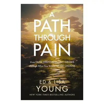 "A Path Through Pain: How Faith Deepens and Joy Grows Through What You Would Never Choose" - "" 