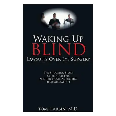 "Waking Up Blind: Lawsuits over Eye Surgery" - "" ("Harbin MD Mba")