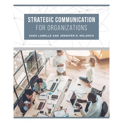 "Strategic Communication for Organizations" - "" ("LaBelle Sara")