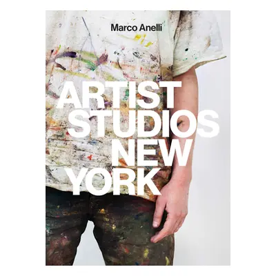 "Marco Anelli: Artist Studios New York" - "" ("Anelli Marco")