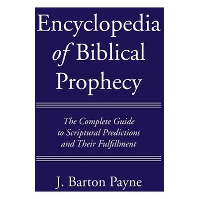 "Encyclopedia of Biblical Prophecy" - "" ("Payne J. Barton")