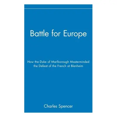 "Battle for Europe: How the Duke of Marlborough Masterminded the Defeat of France at Blenheim" -