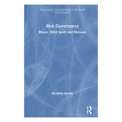 "Risk Governance: Biases, Blind Spots and Bonuses" - "" ("Sheedy Elizabeth")