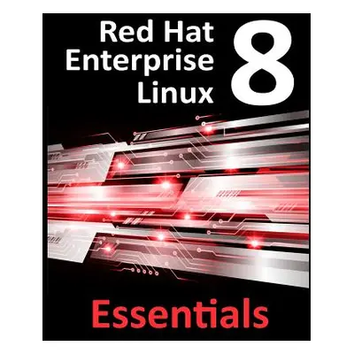 "Red Hat Enterprise Linux 8 Essentials: Learn to Install, Administer and Deploy RHEL 8 Systems" 