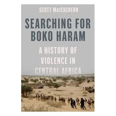 "Searching for Boko Haram: A History of Violence in Central Africa" - "" ("Maceachern Scott")