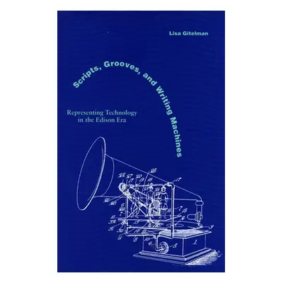 "Scripts, Grooves, and Writing Machines: Representing Technology in the Edison Era" - "" ("Gitel